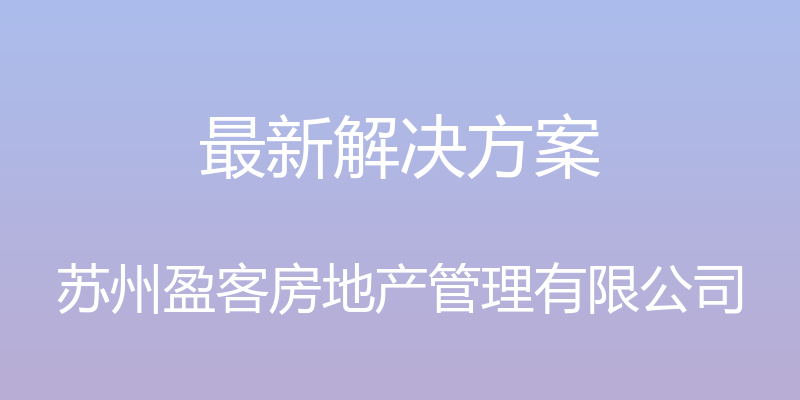 最新解决方案 - 苏州盈客房地产管理有限公司